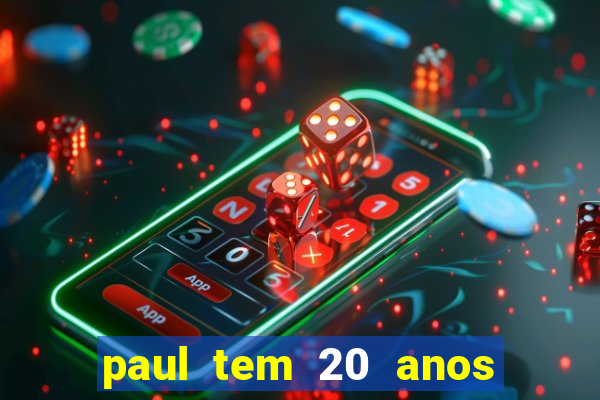 paul tem 20 anos de idade. a idade dele