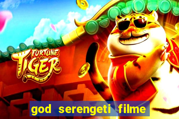 god serengeti filme completo dublado