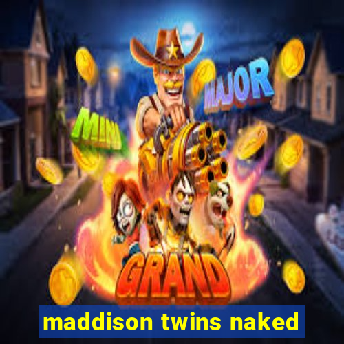 maddison twins naked