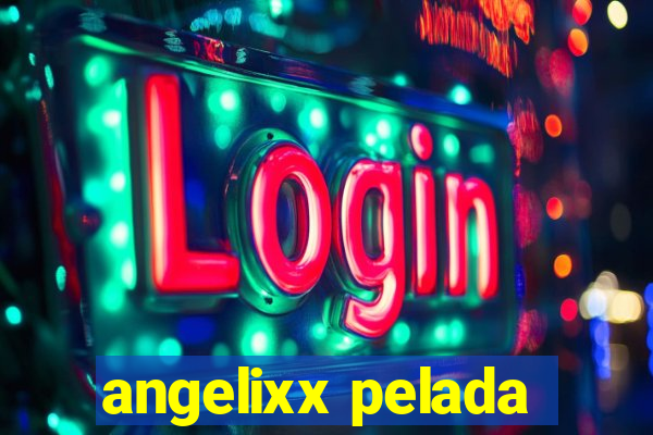 angelixx pelada