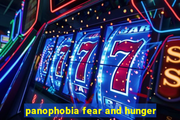 panophobia fear and hunger