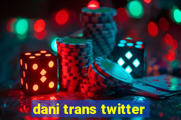 dani trans twitter