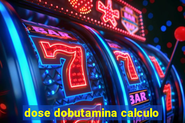 dose dobutamina calculo