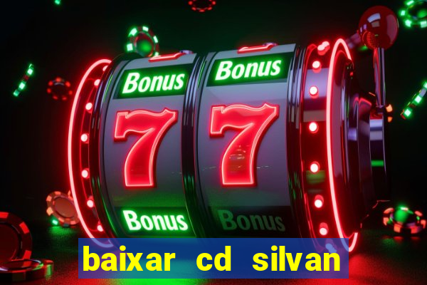 baixar cd silvan santos 茅 hoje