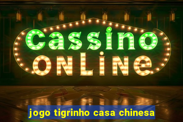 jogo tigrinho casa chinesa