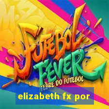 elizabeth fx por