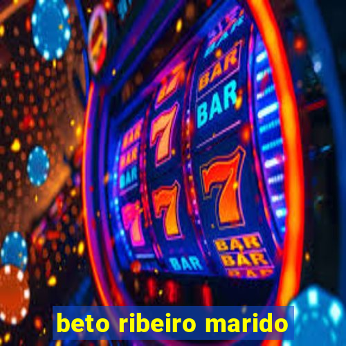 beto ribeiro marido