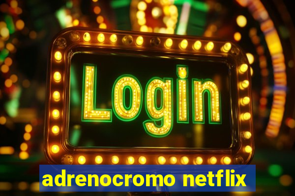 adrenocromo netflix