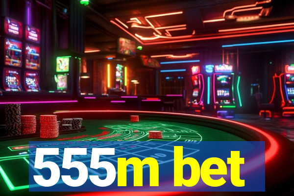 555m bet