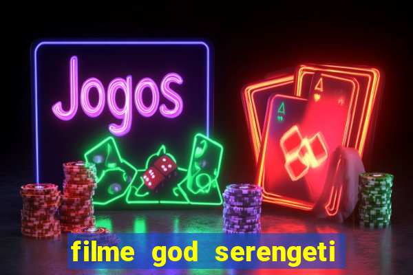 filme god serengeti completo dublado