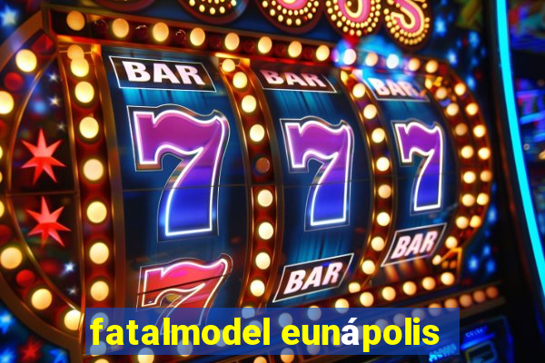 fatalmodel eunápolis