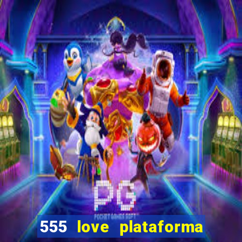 555 love plataforma de jogos