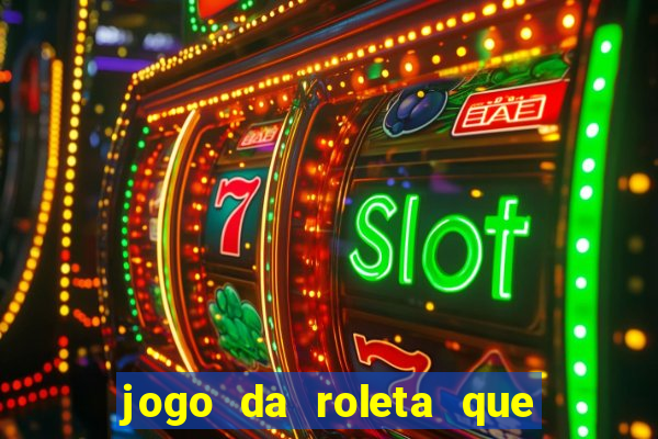 jogo da roleta que da dinheiro