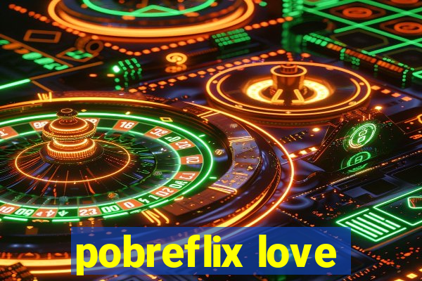 pobreflix love