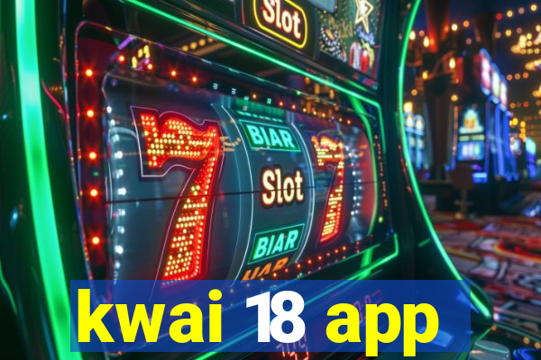 kwai 18 app