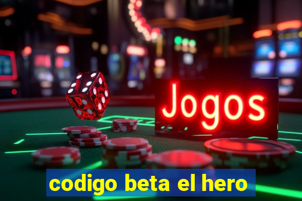 codigo beta el hero