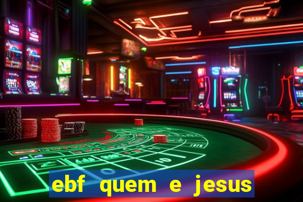 ebf quem e jesus ebf jesus meu super heroi