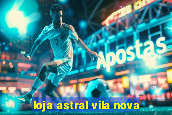 loja astral vila nova