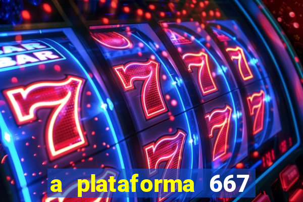 a plataforma 667 bet é confiável