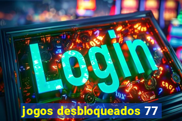 jogos desbloqueados 77