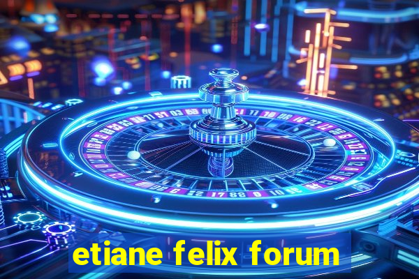 etiane felix forum