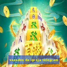 vazados da igreja telegram