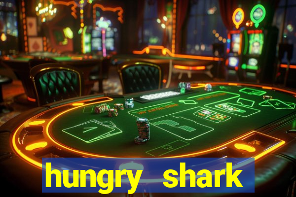 hungry shark evolution dinheiro infinito