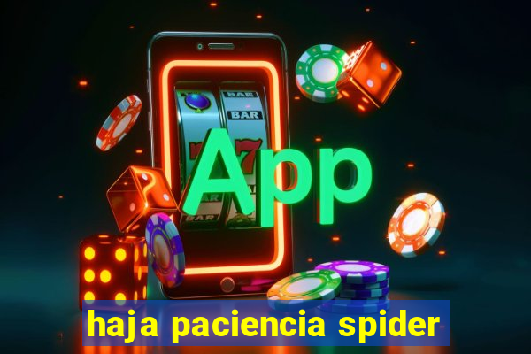 haja paciencia spider