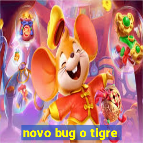 novo bug o tigre