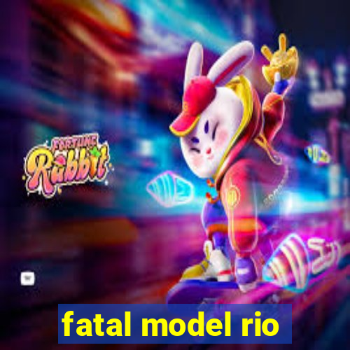 fatal model rio