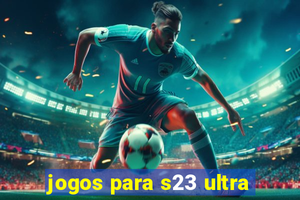 jogos para s23 ultra