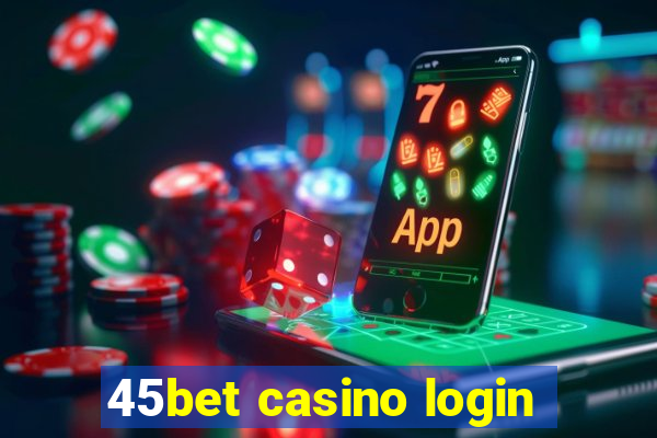 45bet casino login