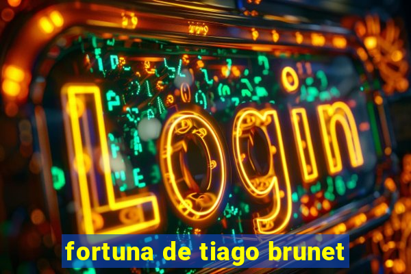 fortuna de tiago brunet