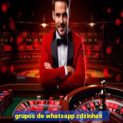 grupos de whatsapp cdzinhas