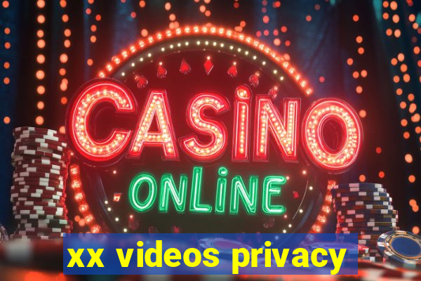 xx videos privacy