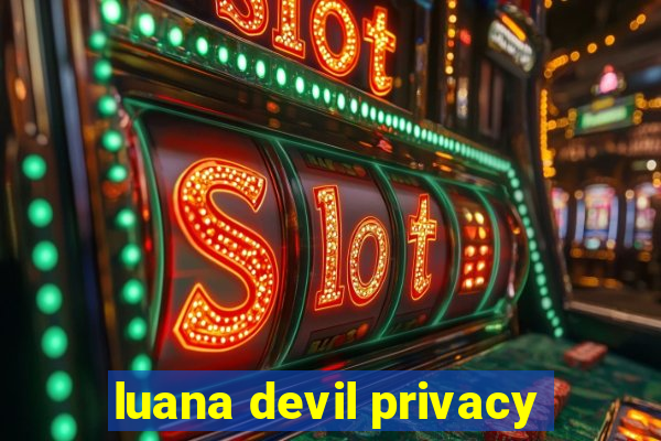 luana devil privacy