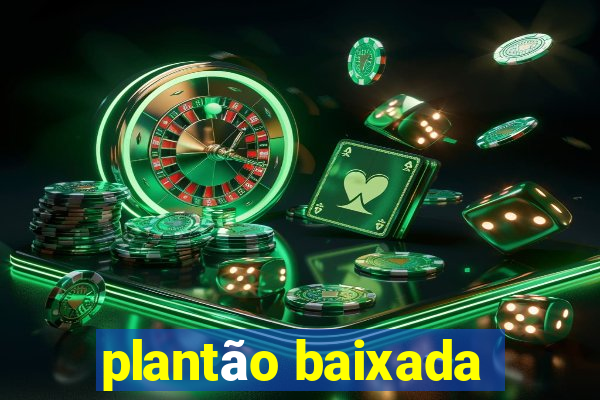 plantão baixada