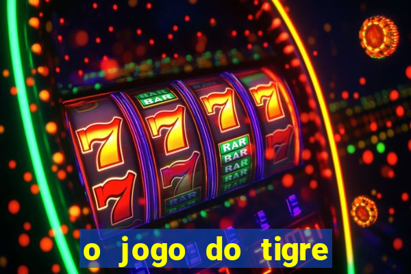 o jogo do tigre da dinheiro