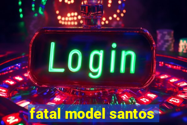 fatal model santos