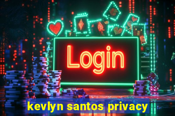 kevlyn santos privacy