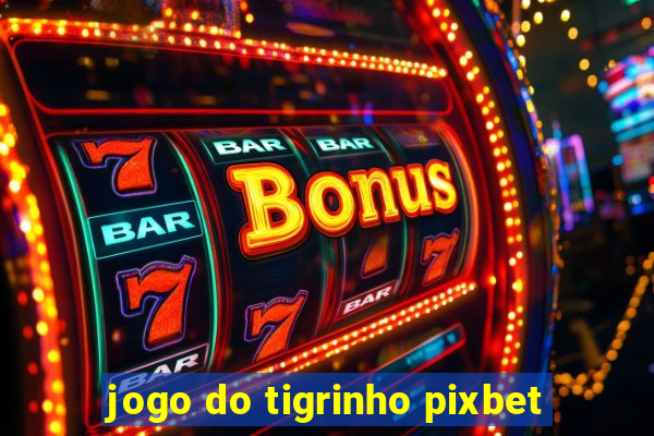 jogo do tigrinho pixbet