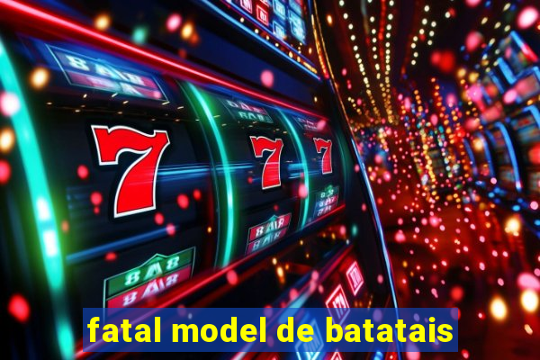 fatal model de batatais