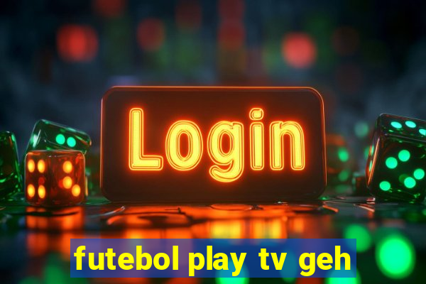 futebol play tv geh