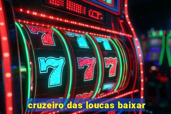 cruzeiro das loucas baixar