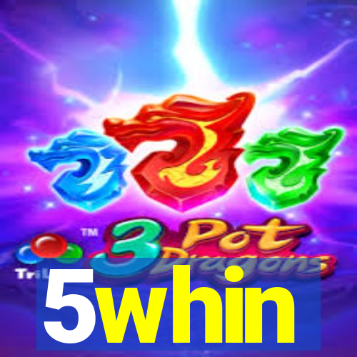 5whin