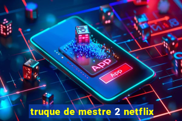 truque de mestre 2 netflix