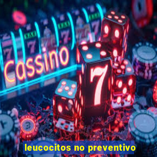 leucocitos no preventivo