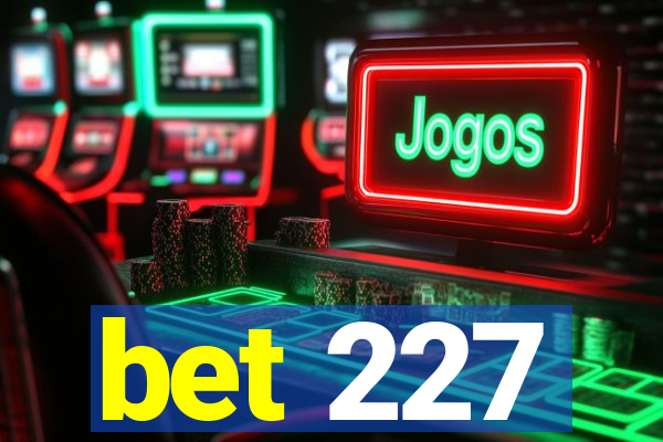 bet 227