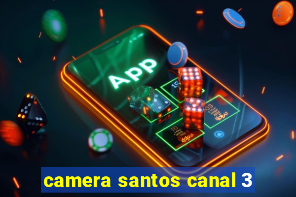 camera santos canal 3