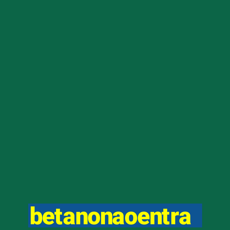 betanonaoentra